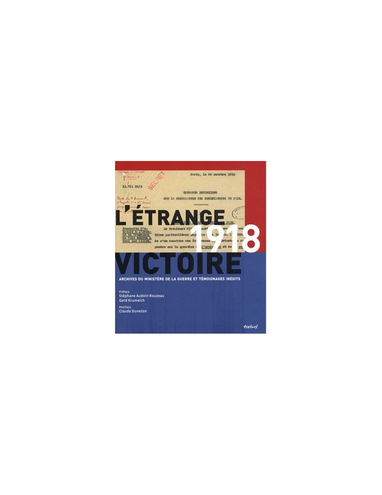 LÔETRANGE VICTOIRE - 1918 - ARCHIVES DU MINIQTERE DE LA GUERRE ET TEMOIGNAGES INEDITS LÔETRANGE VICTOIRE - 1918 - ARCHIVES DU MINIQTERE DE LA GUERRE ET TEMOIGNAGES INEDITS