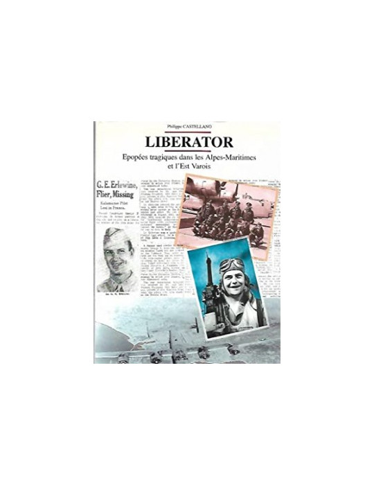 LIBERATOR - EPOPEES TRAGIQUES DANS LES ALPES-MARITIMES ET LÔEST VAROIS