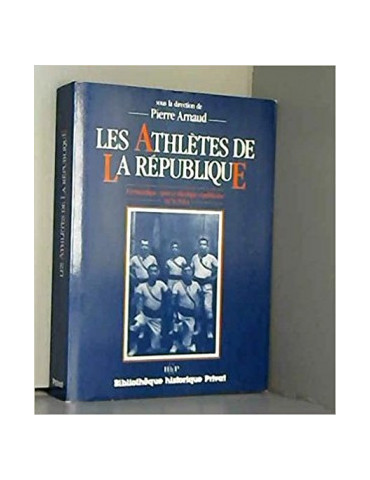 LES ATHLETES DE LA REPUBLIQUE - GYMNASTIQUE,SPORT ET IDEOLOGIE REPUBLICAINE 1870/1914