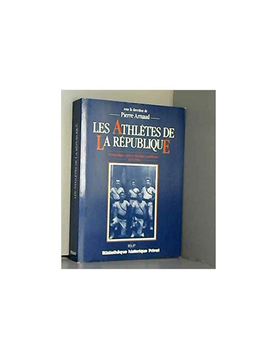 LES ATHLETES DE LA REPUBLIQUE - GYMNASTIQUE,SPORT ET IDEOLOGIE REPUBLICAINE 1870/1914