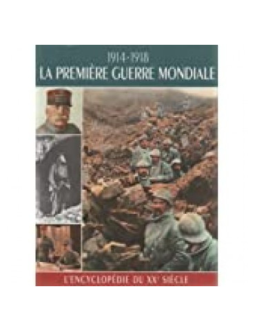 LÔENCYCLOPEDIE DU XXe SIECLE: 1914-1918 LA PREMIERE GUERRE MONDIALE