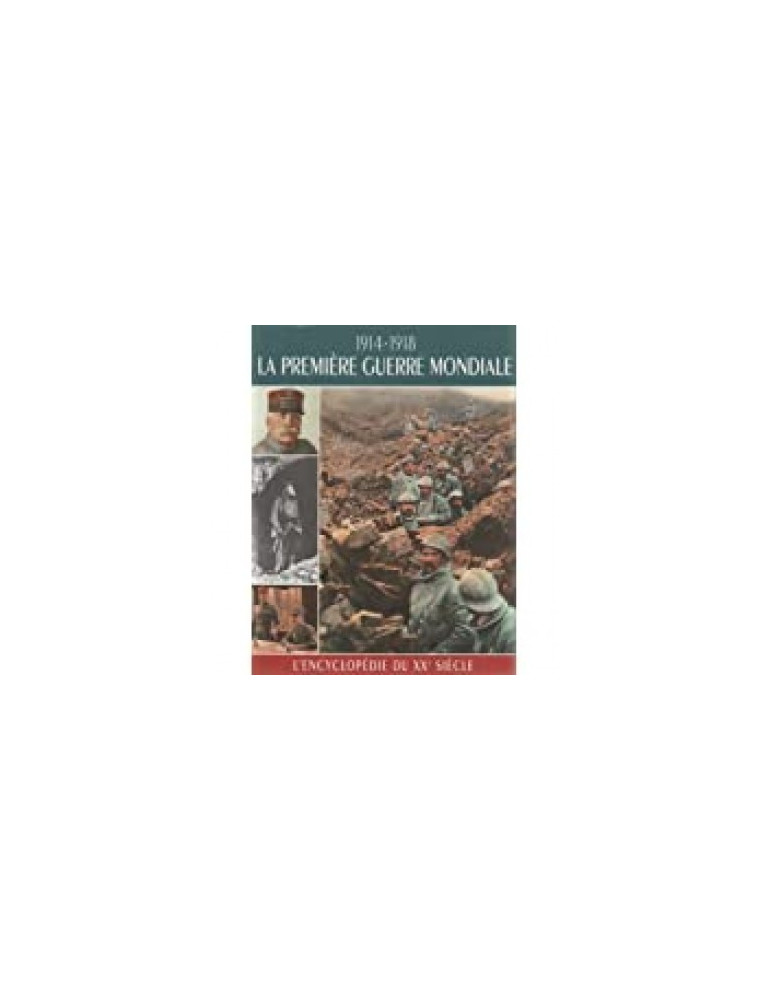 LÔENCYCLOPEDIE DU XXe SIECLE: 1914-1918 LA PREMIERE GUERRE MONDIALE LÔENCYCLOPEDIE DU XXe SIECLE: 1914-1918 LA PREMIERE GUERRE MONDIALE