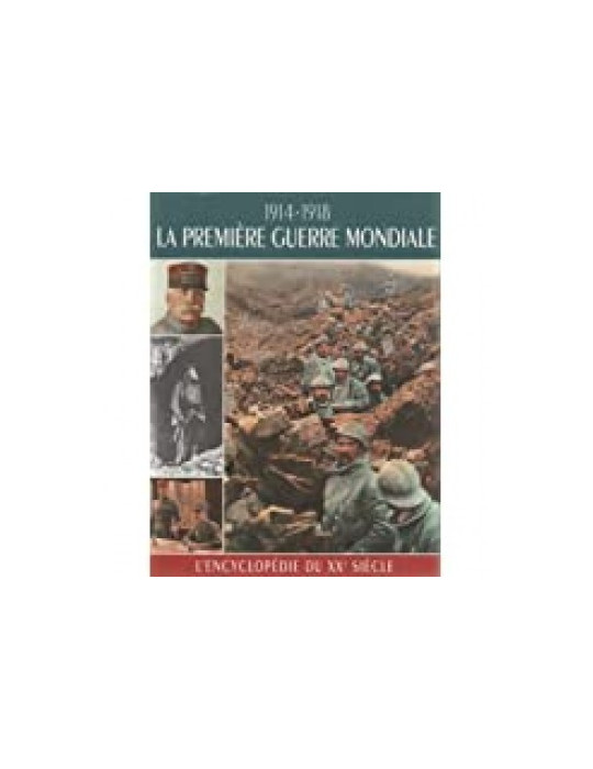 LÔENCYCLOPEDIE DU XXe SIECLE: 1914-1918 LA PREMIERE GUERRE MONDIALE