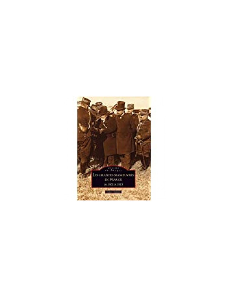 LES GRANDES MANOEUVRES EN FRANCE DE 1901 A 1913 LES GRANDES MANOEUVRES EN FRANCE DE 1901 A 1913
