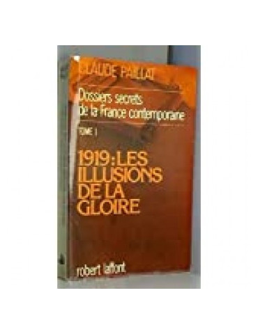 DOSSIERS SECRETS DE LA FRANCE CONTEMPORAINE - TOME 1 - 1919: LES ILLUSIONS DE LA GLOIRE