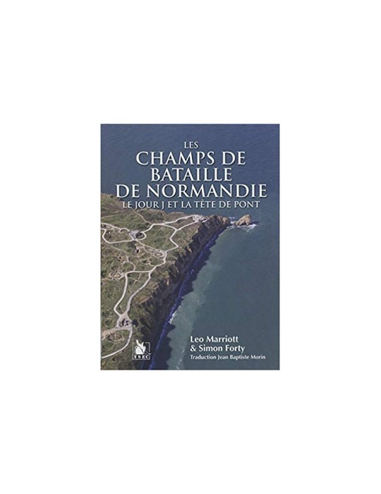 LES CHAMPS DE BATAILLE DE NORMANDIE - LE JOUR J ET LA TETE DE PONT