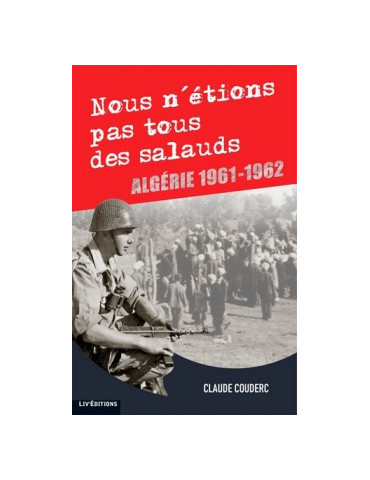 NOUS NÔETIONS PAS TOUS DES SALAUDS - ALGERIE 1961-1962