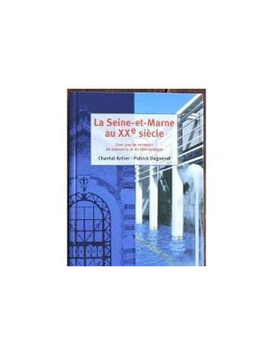 LA SEINE ET MARNE AU XXe SIECLE - CENT ANS DE MEMOIRE DE SOUVENIRS ET DE TEMOIGNAGES