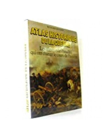 ATLAS HISTORIQUE DE LA GUERRE - LES ARMES ET LES BATAILLES QUI ONT CHANGE LE COURS DE LÔHISTOIRE