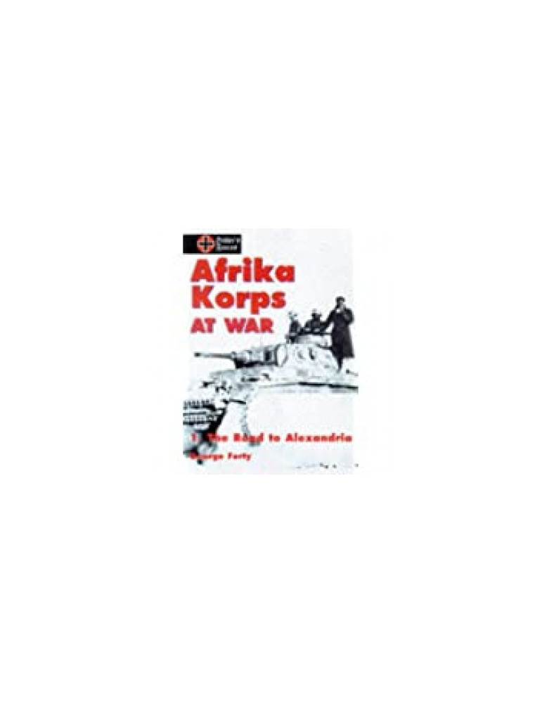 AFRIKA KORPS AT WAR - VOL. 1 THE ROAD TO ALEXANDRIA AFRIKA KORPS AT WAR - VOL. 1 THE ROAD TO ALEXANDRIA