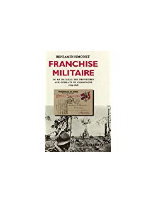 FRANCHISE MILITAIRE - DE LA BATAILLE DES FRONTIERES AUX COMBATS DE CHAMPAGNE