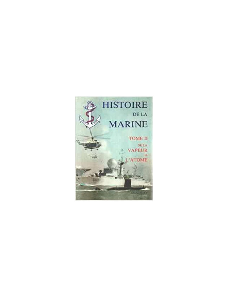 HISTOIRE DE LA MARINE TOME II - DE LA VAPEUR A LÔATOME HISTOIRE DE LA MARINE TOME II - DE LA VAPEUR A LÔATOME