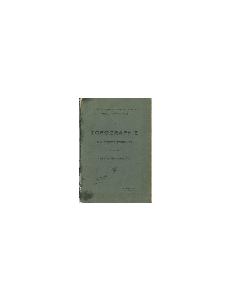 LA TOPOGRAPHIE AUX PETITES ECHELLES EN VUE DES LEVES DE RECONNAISSANCE -TROUPES DÔOCCUPATION DU MAROC 1917 LA TOPOGRAPHIE AUX PETITES ECHELLES EN VUE DES LEVES DE RECONNAISSANCE -TROUPES DÔOCCUPATION DU MAROC 1917