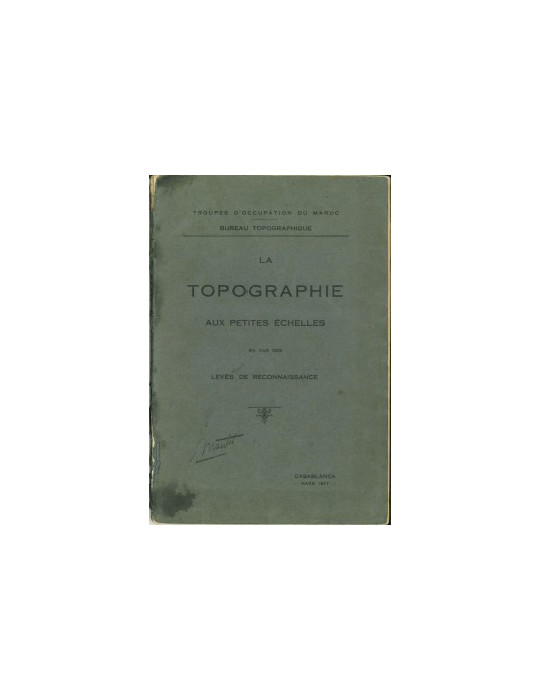 LA TOPOGRAPHIE AUX PETITES ECHELLES EN VUE DES LEVES DE RECONNAISSANCE -TROUPES DÔOCCUPATION DU MAROC 1917