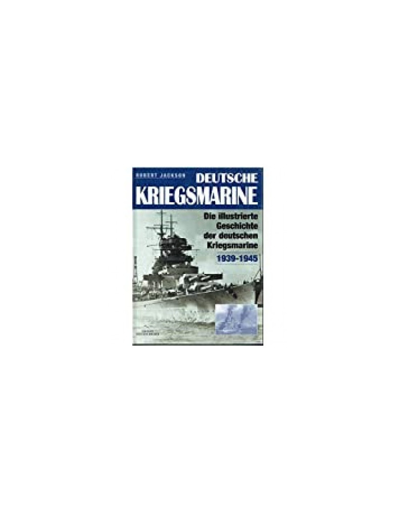 DEUTSCHE KRIEGSMARINE - DIE ILLUSTRIERTE, GESCHICHTE, DER DEUTSCHEN KRIEGSMARINE 1939-1945 DEUTSCHE KRIEGSMARINE - DIE ILLUSTRIERTE, GESCHICHTE, DER DEUTSCHEN KRIEGSMARINE 1939-1945