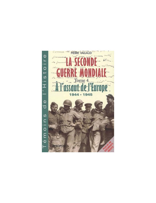 LA SECONDE GUERRE MONDIALE. TOME 4, A LÔASSAUT DE LÔEUROPE, 1944-1945