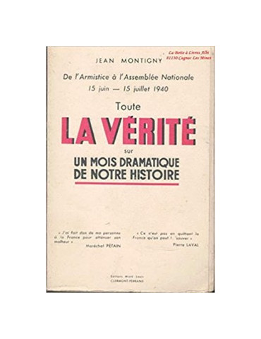 TOUTE LA VERITE SUR UN MOIS DRAMATIQUE DE NOTRE HISTOIRE - DE LÔARMISTICE A LÔASSEMBLEE NATIONALE 15 JUIN - 15 JUILLET 1940