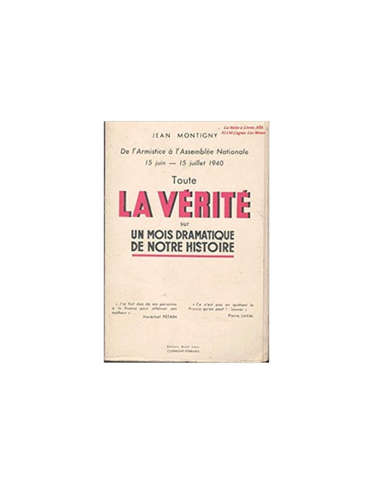 TOUTE LA VERITE SUR UN MOIS DRAMATIQUE DE NOTRE HISTOIRE - DE LÔARMISTICE A LÔASSEMBLEE NATIONALE 15 JUIN - 15 JUILLET 1940