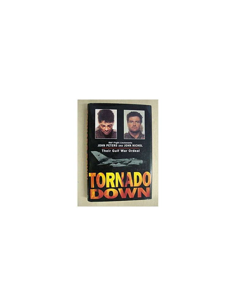 TORNADO DOWN - JOHN PETERS AND JOHN NICHOL THEIR GULF WAR ORDEAL TORNADO DOWN - JOHN PETERS AND JOHN NICHOL THEIR GULF WAR ORDEAL