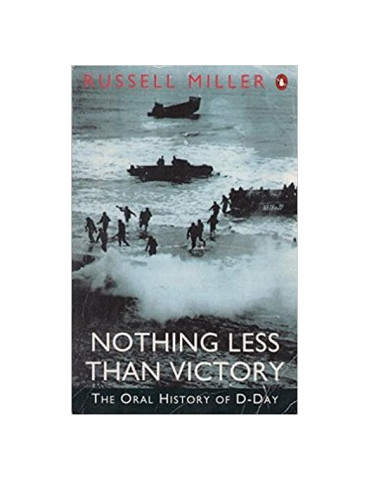 NOTHING LESS THAN VICTORY - THE ORAL HISTORY OF D-DAY