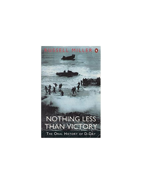 NOTHING LESS THAN VICTORY - THE ORAL HISTORY OF D-DAY