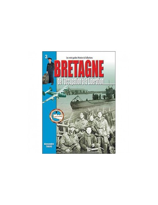 BRETAGNE - DE LÔOCCUPATION A LA LIBERATION - MINI GUIDE HISTOIRE & COLLECTIONS N¡3