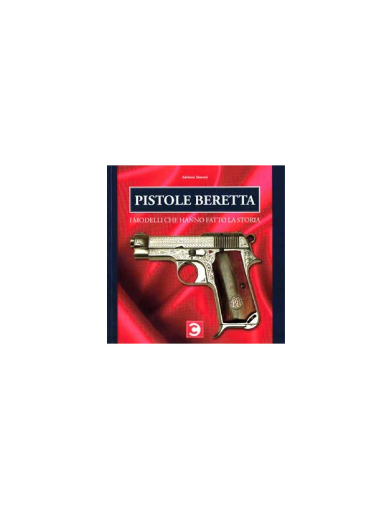PISTOLE BERETTA I Modelli Che Hanno Fatto La Storia.