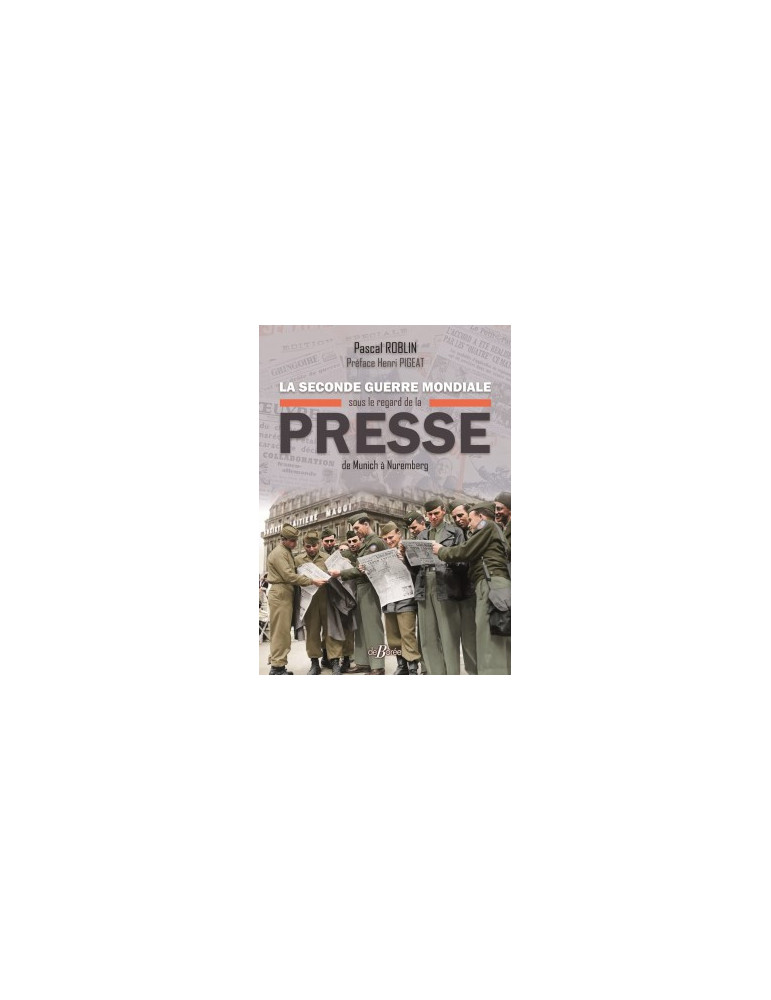 LA SECONDE GUERRE MONDIALE SOUS LES REGARDS DE LA PRESSE LA SECONDE GUERRE MONDIALE SOUS LES REGARDS DE LA PRESSE