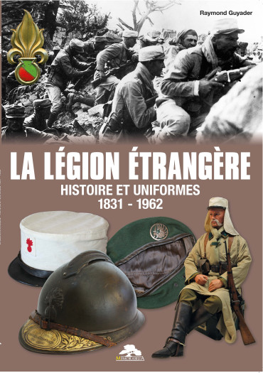 UNIFORMES THEMATIQUE N°11: LA LEGION ETRANGERE - HISTOIRE ET UNIFORMES 1831 - 1962