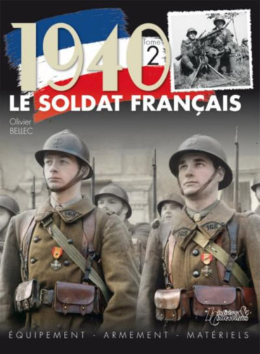 1940 LE SOLDAT FRANCAIS TOME 2 : EQUIPEMENT - ARMEMENT - MATERIEL