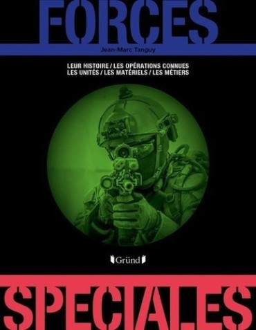FORCES SPÉCIALES : LEUR HISTOIRE - LES OPÉRATIONS CONNUES - LES UNITÉS - LES MATÉRIELS - LES MÉTIERS