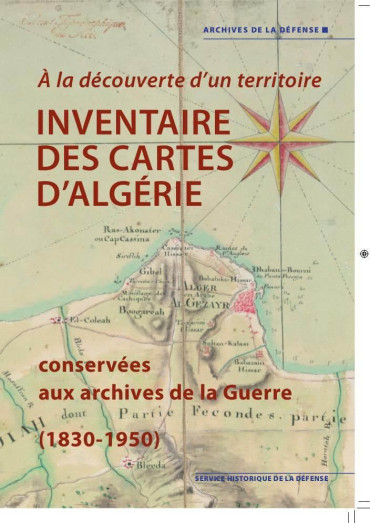 INVENTAIRE DES CARTES D'ALGÉRIE CONSERVÉES AUX ARCHIVES DE LA GUERRE (1830-1950)