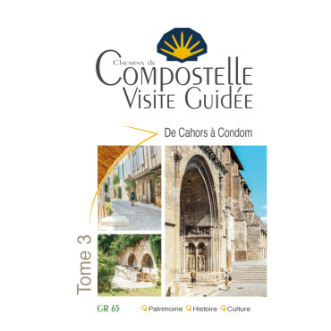 COMPOSTELLE VISITE GUIDÉE GR 65 TOME 3 DE CAHORS A CONDOM