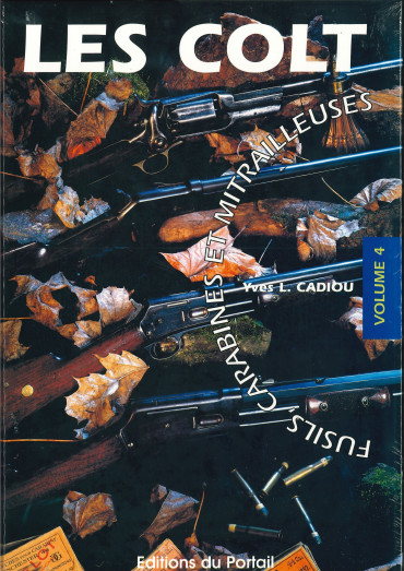 LES COLT: FUSILS, CARABINES ET MITRAILLEUSES VOLUME 4