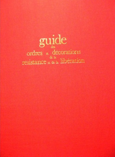 GUIDE DES ORDRES ET DÉCORATIONS DE LA RÉSISTANCE ET DE LA LIBERATION