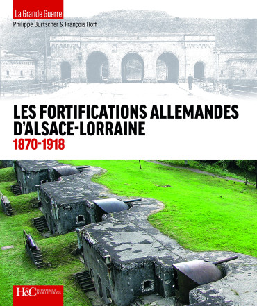 LES FORTIFICATIONS ALLEMANDES D'ALSACE-LORRAINE 1870-1918