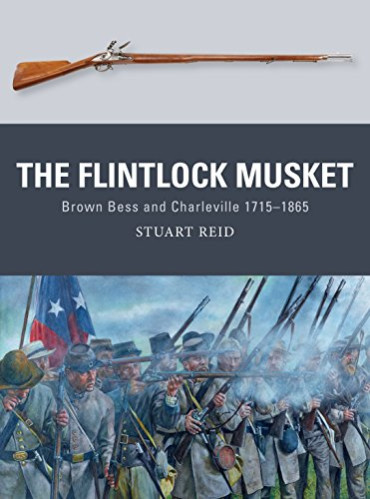THE FLINTLOCK MUSKET - BROWN BESS AND CHARLEVILLE 1715 1865