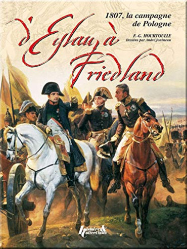 D'EYLAU A FRIEDLAND - 1807 LA CAMPAGNE DE POLOGNE