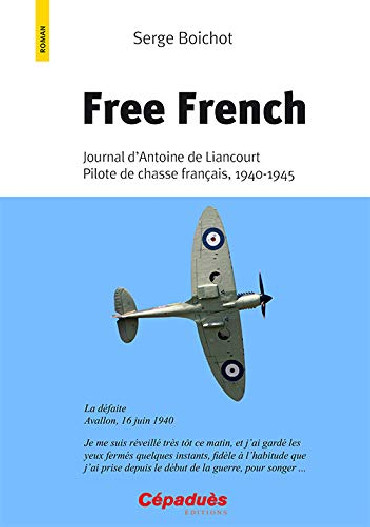 FREE FRENCH - JOURNAL D'ANTOINE DE LIANCOURT, PILOTE DE CHASSE FRANÇAIS, 1940-1945