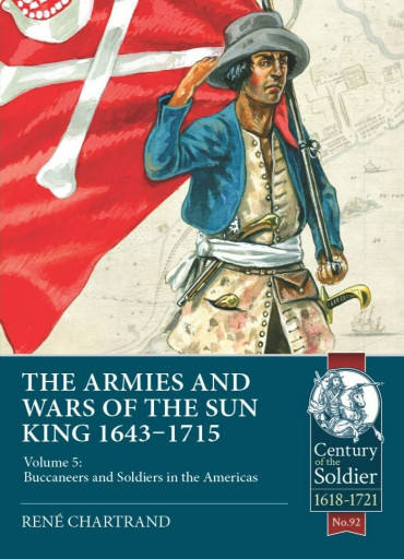 THE ARMIES AND WARS OF THE SUN KING 1643-1715  Volume 5: Buccaneers and Soldiers in the Americas