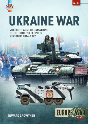 WAR IN UKRAINE VOLUME 1 : ARMED FORMATIONS OF THE DONETSK PEOPLE'S REPUBLIC, 2014-2022