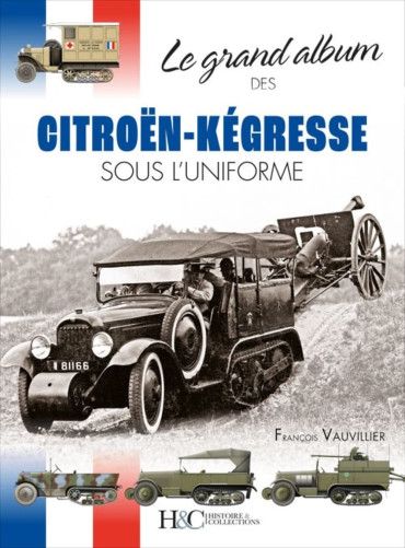 LE GRAND ALBUM DES CITROËN-KÉGRESSE SOUS L'UNIFORME