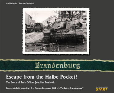 BRANDENBURG - ESCAPE FROM THE HALBE POCKET ! THE STORY OF TANK OFFICER JOACHIM SENHOLDT