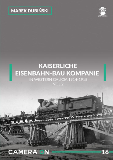 KAISERLICHE UND KÖNIGLICHE EISENBAHN-BAU KOMPANIE IN WESTERN GALICIA 1914-1915 VOL 2