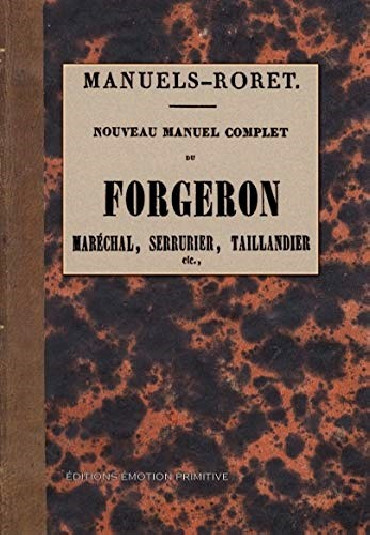 NOUVEAU MANUEL COMPLET DU FORGERON, MARÉCHAL, SERRURIER, TAILLANDIER