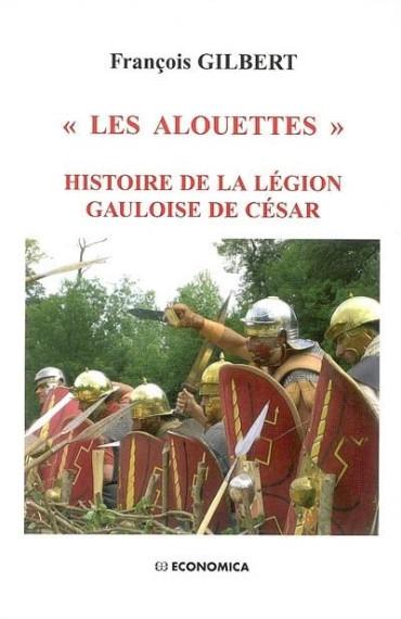 LES ALOUETTES - HISTOIRE DE LA LÉGION GAULOISE DE CÉSAR