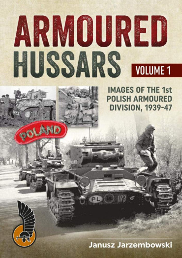 ARMOURED HUSSARS VOL 1 - IMAGES OF THE 1st POLISH ARMOURED DIVISION 1939-47