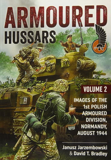 ARMOURED HUSSARS VOL 2 : IMAGES OF THE 1st POLISH ARMOURED DIVISION, NORMANDY, AUGUST 1944