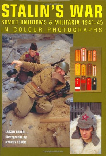 STALIN'S WAR - SOVIET UNIFORMS & MILITARIA 1941-45 IN COLOUR PHOTOGRAPHS