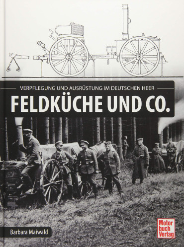 FELDKUCHE UND CO. Ausrüstung und Verpflegung im deutschen Heer 1914-1945